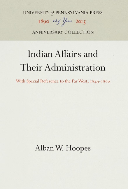 Indian Affairs and Their Administration: With Special Reference to the Far West, 1849-186