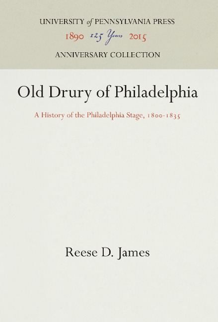 Old Drury of Philadelphia: A History of the Philadelphia Stage, 18-1835