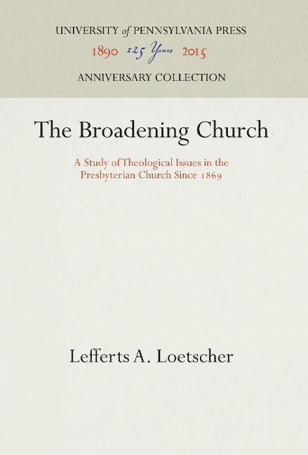 The Broadening Church: A Study of Theological Issues in the Presbyterian Church Since 1869