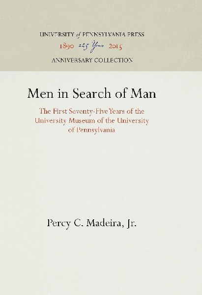Men in Search of Man: The First Seventy-Five Years of the University Museum of the University of Pennsylvania