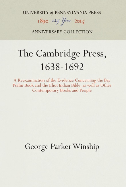 The Cambridge Press, 1638-1692: A Reexamination of the Evidence Concerning the Bay Psalm Book and the Eliot Indian Bible, as Well as Other Contemporary Books and People