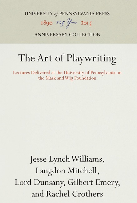 The Art of Playwriting: Lectures Delivered at the University of Pennsylvania on the Mask and Wig Foundation
