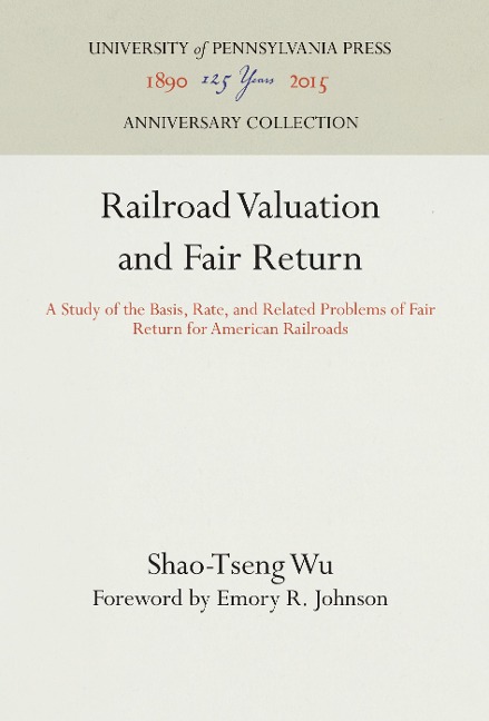 Railroad Valuation and Fair Return: A Study of the Basis, Rate, and Related Problems of Fair Return for American Railroads