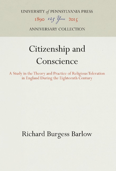 Citizenship and Conscience: A Study in the Theory and Practice of Religious Toleration in England During the Eighteenth Century