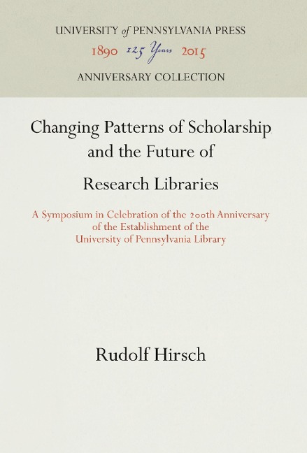 Changing Patterns of Scholarship and the Future of Research Libraries: A Symposium in Celebration of the 2th Anniversary of the Establishment of the University of Pennsylvania Library