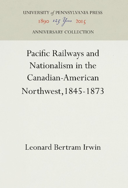 Pacific Railways and Nationalism in the Canadian-American Northwest, 1845-1873