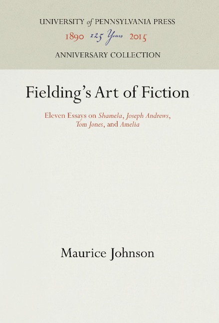 Fielding's Art of Fiction: Eleven Essays on Shamela, Joseph Andrews, Tom Jones, and Amelia