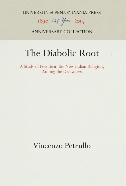 The Diabolic Root: A Study of Peyotism, the New Indian Religion, Among the Delawares