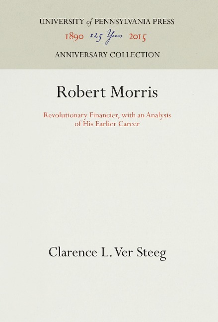 Robert Morris: Revolutionary Financier, with an Analysis of His Earlier Career