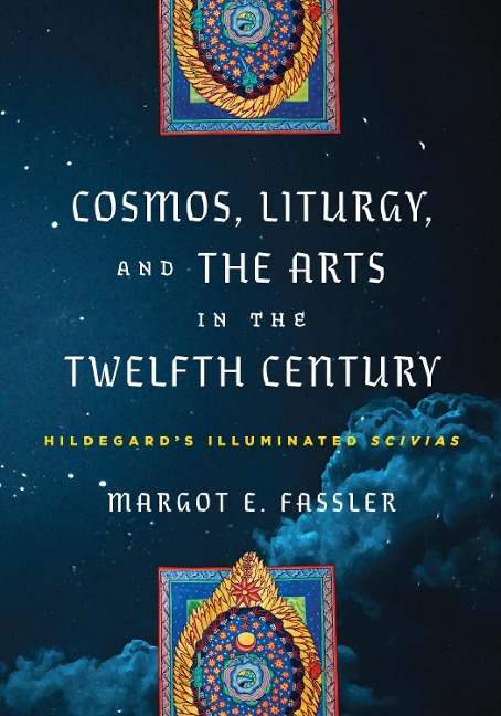 Cosmos, Liturgy, and the Arts in the Twelfth Century: Hildegards Illuminated Scivias