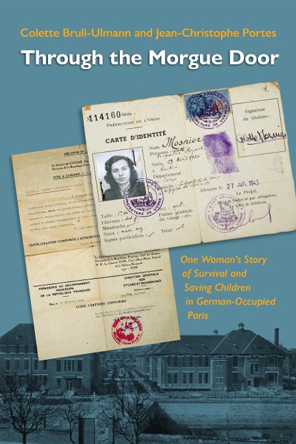 Through the Morgue Door: One Womans Story of Survival and Saving Children in German-Occupied Paris