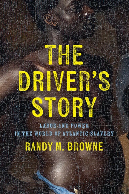 The Drivers Story: Labor and Power in the World of Atlantic Slavery