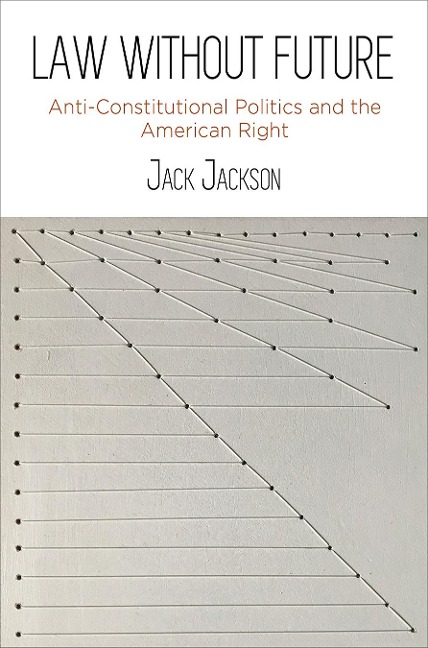 Law Without Future: Anti-Constitutional Politics and the American Right