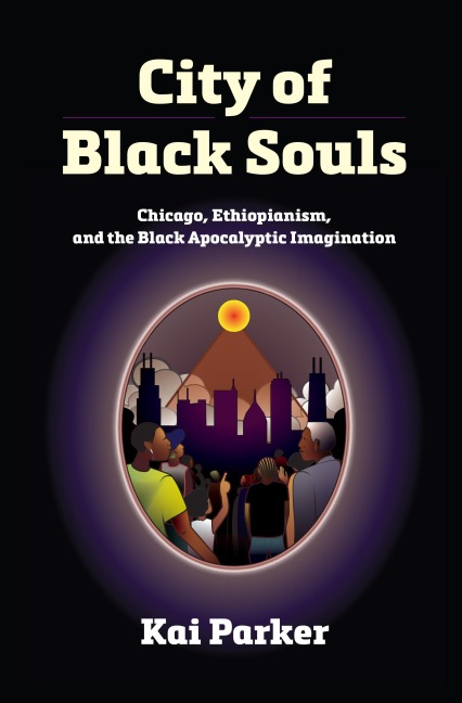 City of Black Souls: Chicago, Ethiopianism, and the Black Apocalyptic Imagination
