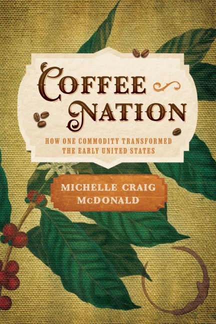 Coffee Nation: How One Commodity Transformed the Early United States