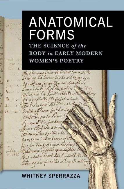 Anatomical Forms: The Science of the Body in Early Modern Womens Poetry