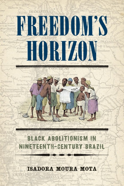 Freedoms Horizon: Black Abolitionism in Nineteenth-Century Brazil