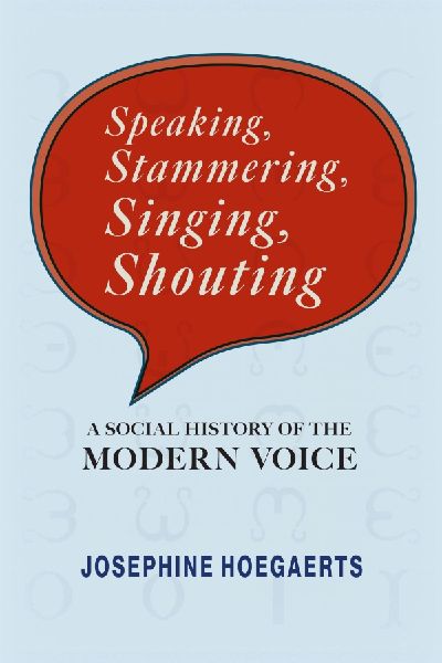 Speaking, Stammering, Singing, Shouting: A Social History of the Modern Voice