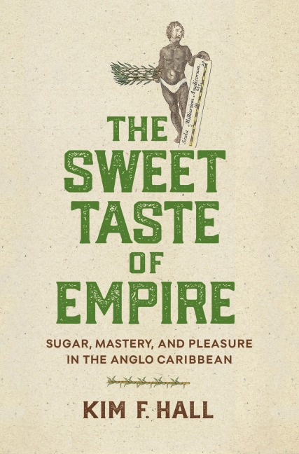 The Sweet Taste of Empire: Sugar, Mastery, and Pleasure in the Anglo Caribbean