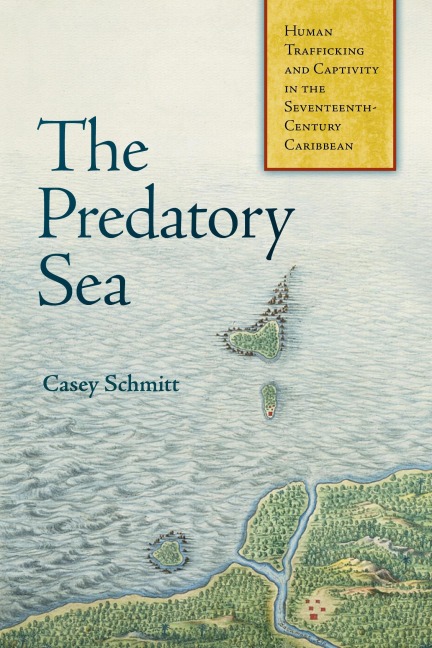 The Predatory Sea: Human Trafficking and Captivity in the Seventeenth-Century Caribbean