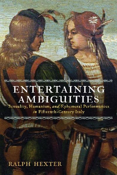 Entertaining Ambiguities: Sexuality, Humanism, and Ephemeral Performances in Fifteenth-Century Italy