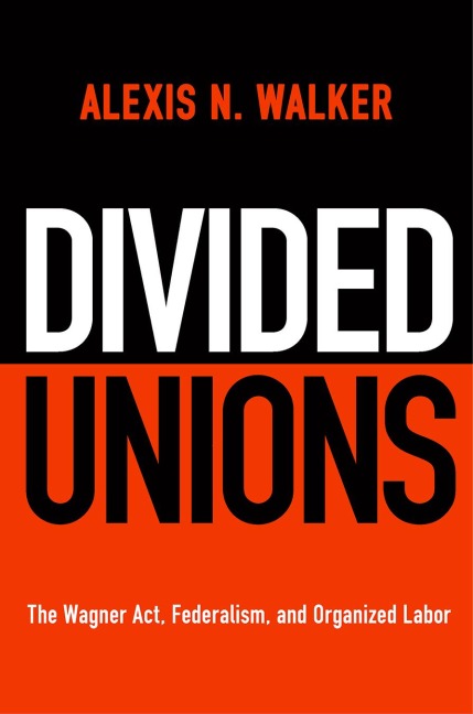 Divided Unions: The Wagner Act, Federalism, and Organized Labor