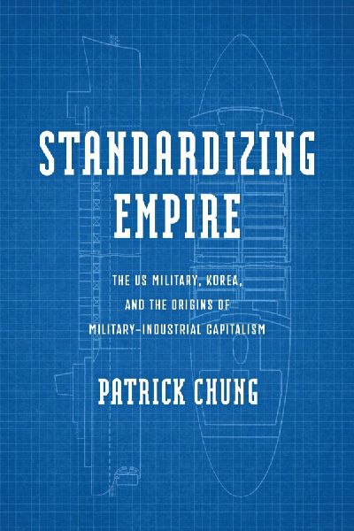 Standardizing Empire: The US Military, Korea, and the Origins of Military-Industrial Capitalism