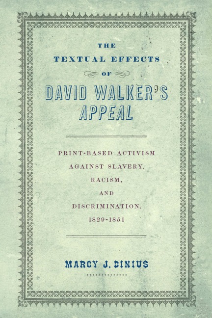 The Textual Effects of David Walkers Appeal: Print-Based Activism Against Slavery, Racism, and Discrimination, 1829-1851