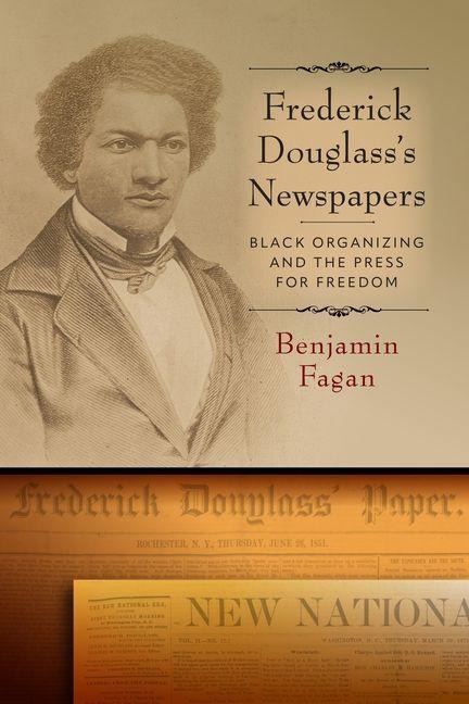 Frederick Douglasss Newspapers: Black Organizing and the Press for Freedom
