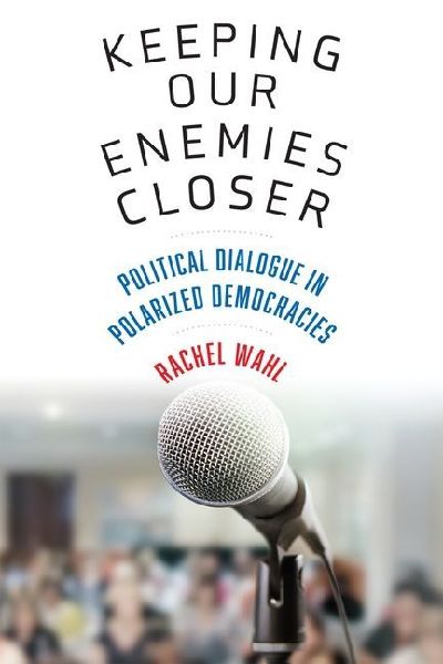 Keeping Our Enemies Closer: Political Dialogue in Polarized Democracies