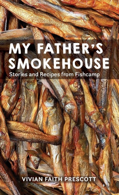 My Fathers Smokehouse: Stories and Recipes from Fishcamp