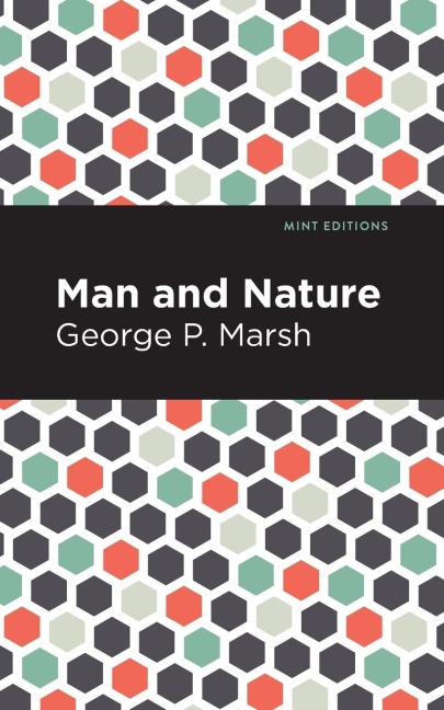 Man and Nature: Or, Physical Geography as Modified by Human Action