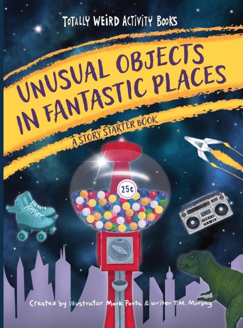 Unusual Objects in Fantastic Places: A Story Starters Book