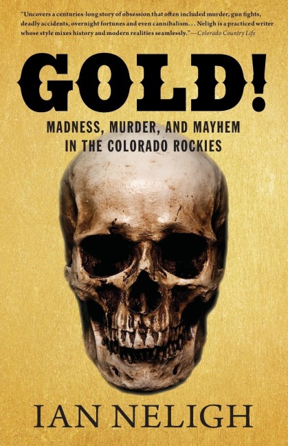 Gold!: Madness, Murder, and Mayhem in the Colorado Rockies