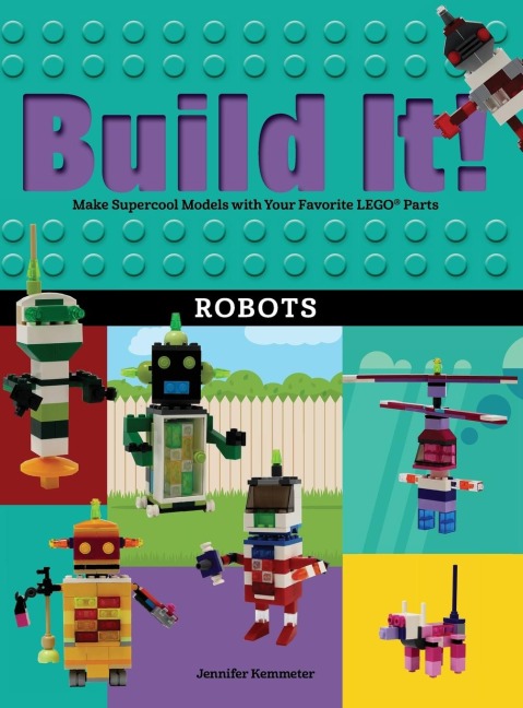 Build It! Robots: Make Supercool Models with Your Favorite LEGO® Parts