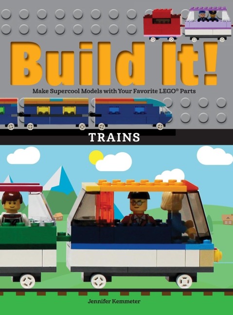 Build It! Trains: Make Supercool Models with Your Favorite LEGO® Parts