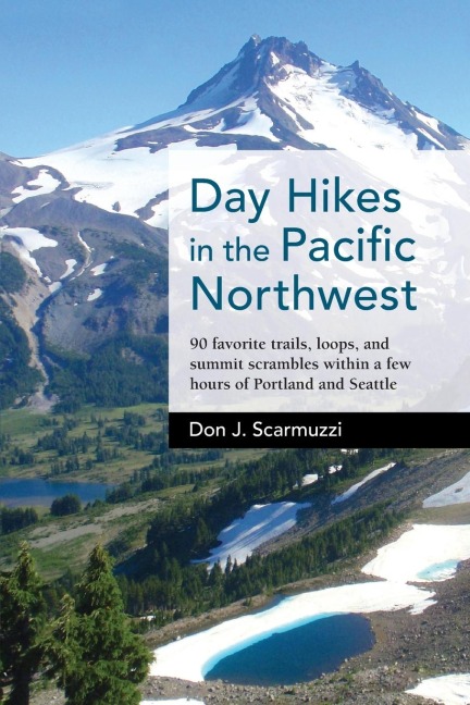 Day Hikes in the Pacific Northwest: 90 Favorite Trails, Loops, and Summit Scrambles within a Few Hours of Portland and Seattle