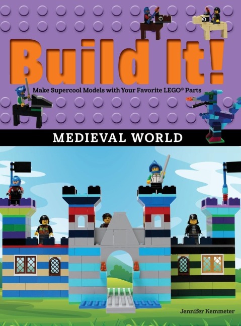 Build It! Medieval World: Make Supercool Models with Your Favorite LEGO® Parts