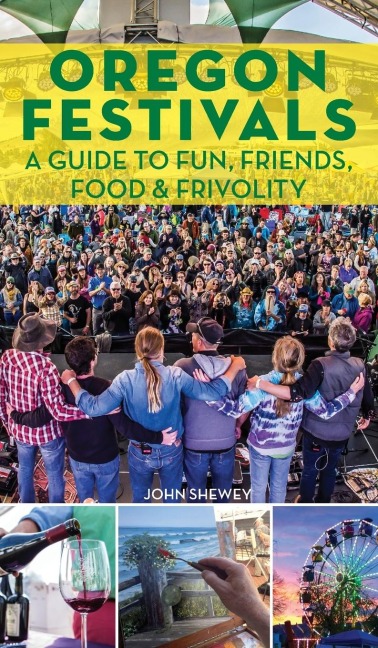 Oregon Festivals: A Guide to Fun, Friends, Food & Frivolity