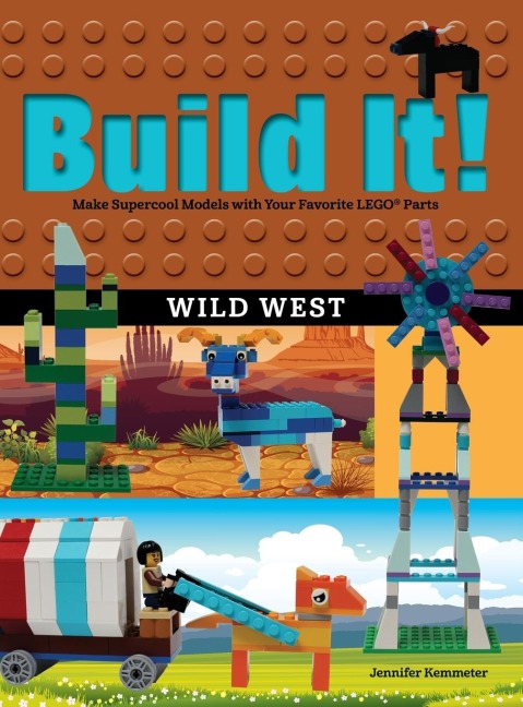 Build It! Wild West: Make Supercool Models with Your Favorite LEGO® Parts