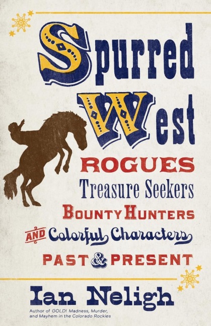 Spurred West: Rogues, Treasure Seekers, Bounty Hunters, and Colorful Characters Past and Present