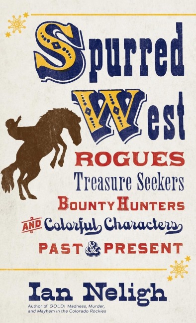 Spurred West: Rogues, Treasure Seekers, Bounty Hunters, and Colorful Characters Past and Present