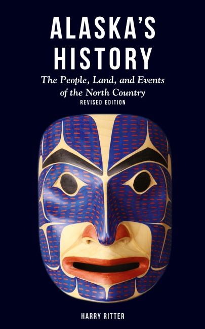 Alaskas History, Revised Edition: The People, Land, and Events of the North Country