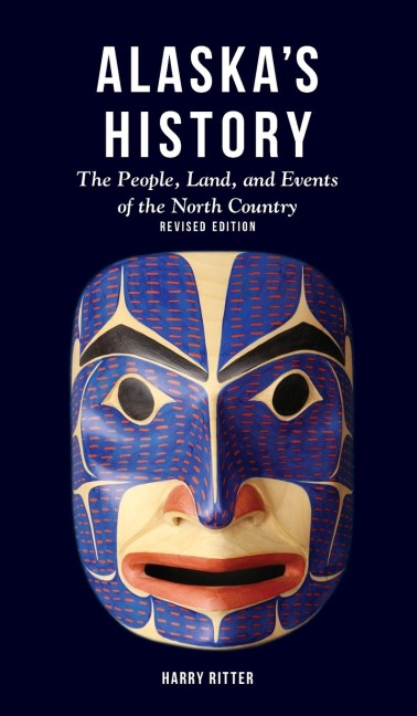 Alaskas History, Revised Edition: The People, Land, and Events of the North Country