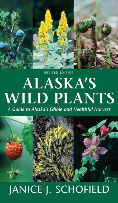 Alaska's Wild Plants, Revised Edition: A Guide to Alaska's Edible and Healthful Harvest