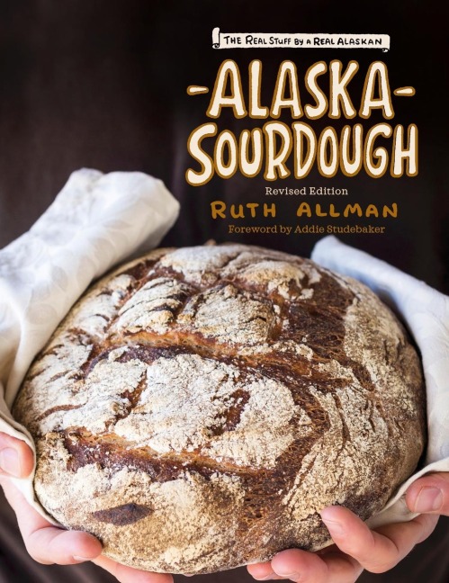 Alaska Sourdough, Revised Edition: The Real Stuff by a Real Alaskan