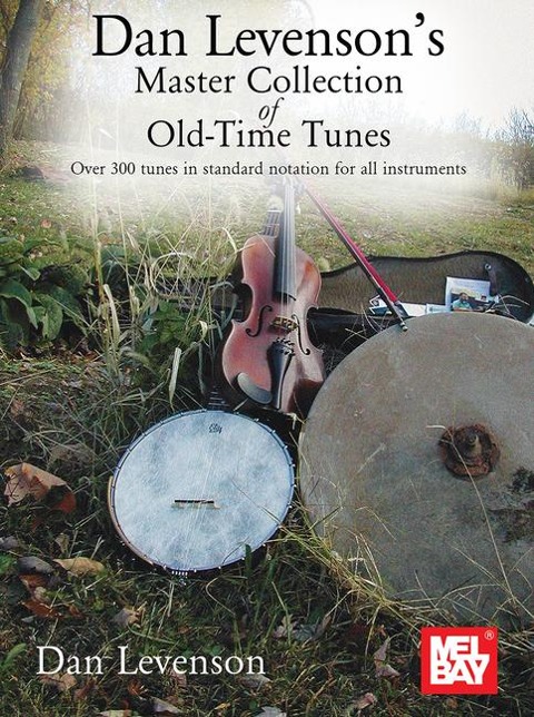 Dan Levensons Master Collection of Old-Time Tunes Over 300 Tunes in Standard Notation for All Instruments