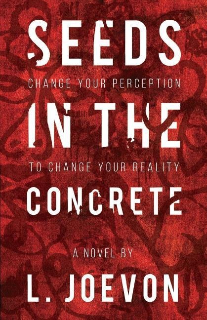 Seeds in the Concrete: Change your perception to change your reality.