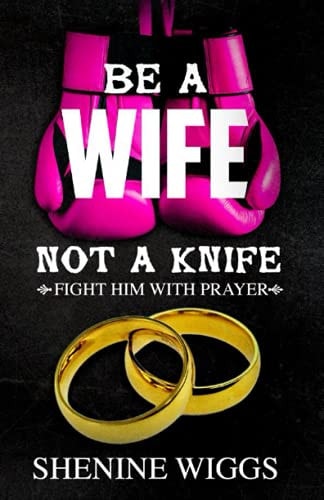 Be A Wife Not A Knife Fight Him With Prayer