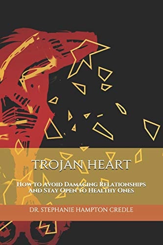 Trojan Heart How to Avoid Damaging Relationships And Stay Open to Healthy Ones